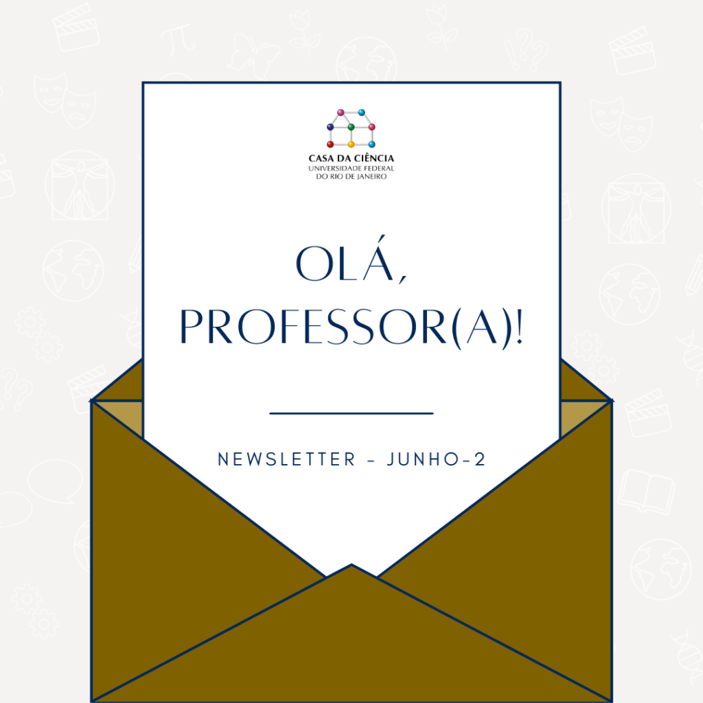 Foto de capa da 2 newsletter de junho, composta da imagem de um envelope na cor marrom dourado escuro com uma folha branca e nela o texto em letras pretas: "Olá, professor(a)! Newsletter - junho - 2". Na parte superior da folha está a logo da Casa da Ciência. Fim da audiodescrição.