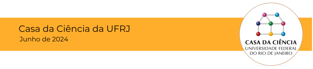 Cabeçalho do e-mail da newsletter. Sobre uma barra amarelo mostarda está o texto em letras pretas: Casa da Ciência da UFRJ, Junho de 2024 e do lado direito, a logo da Casa da Ciência sobre um círculo branco.