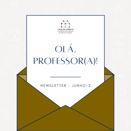 Foto de capa da 2 newsletter de junho, composta da imagem de um envelope na cor marrom dourado escuro com uma folha branca e nela o texto em letras pretas: "Olá, professor(a)! Newsletter - junho - 2". Na parte superior da folha está a logo da Casa da Ciência. Fim da audiodescrição.