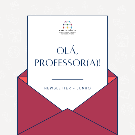 Foto de capa da newsletter de junho, composta da imagem de um envelope na cor rosa escuro com uma folha branca e nela o texto em letras pretas: "Olá, professor(a)! Newsletter - junho". Na parte superior da folha está a logo da Casa da Ciência. Fim da audiodescrição.