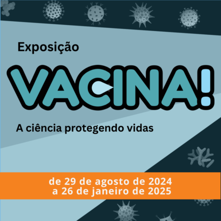 #Pracegover: Imagem com fundo azul escuro e ilustrações de vírus e bactérias. Na parte central, há o texto "Exposição Vacina! A ciência protegendo vidas", em um fundo azul claro, com a palavra "Vacina" de cor azul turquesa e com contorno azul escuro. Na parte central inferior, em um fundo de cor laranja e, em letras de cor branca, o texto "de 29 de agosto de 2024 a 26 de janeiro de 2025".