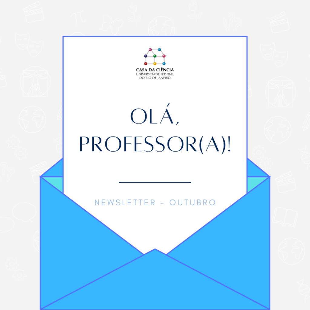 Foto de capa da newsletter de outubro, composta da imagem de um envelope na cor azul claro com uma folha branca e nela o texto em letras pretas: "Olá, professor(a)! Newsletter - outubro". Na parte superior da folha está a logo da Casa da Ciência. Fim da audiodescrição.