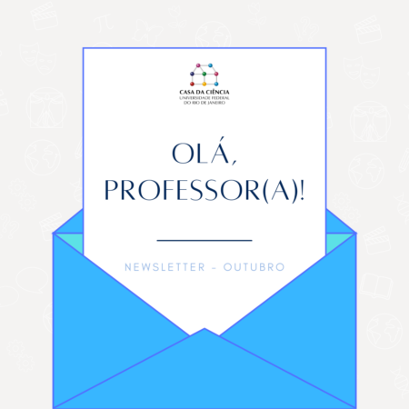 Foto de capa da newsletter de outubro, composta da imagem de um envelope na cor azul claro com uma folha branca e nela o texto em letras pretas: "Olá, professor(a)! Newsletter - outubro". Na parte superior da folha está a logo da Casa da Ciência. Fim da audiodescrição.