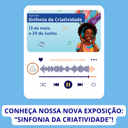 Imagem de divulgação da exposição, apresentando elementos musicais e uma jovem interagindo com sons. Na parte superior, está escrito "Sinfonia da Criatividade". Logo abaixo, "13 a 29 de junho". Na parte inferior, "Conheça nossa nova exposição: "Sinfonia da Criatividade"!"