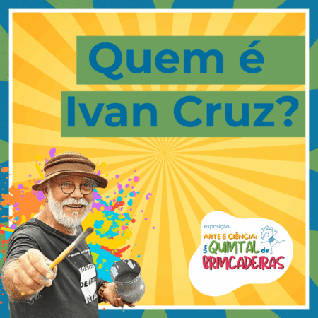 Imagem de fundo amarelo, coma foto de Ivan Cruz ao lado esquerdo. Na parte superior está escrito "Quem é Ivan Cruz?". Na parte inferior, está escrito "Exposição Arte e Ciência: um quintal de brincadeiras".