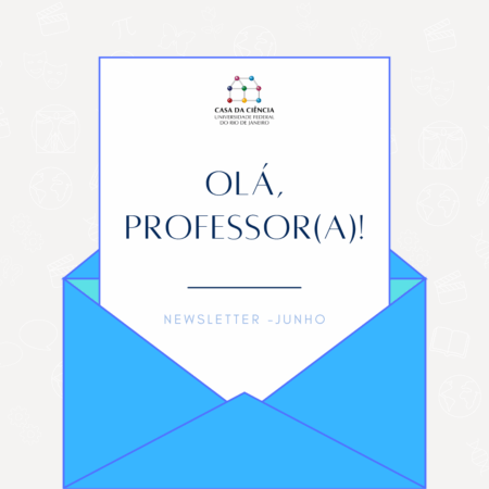 #Pracegover: Imagem de uma folha de papel em branco saindo de um envelope azul. Nela, há a logo da Casa da Ciência na parte superior e, na parte central, está escrito "Olá, professor(a)! Newsletter junho".