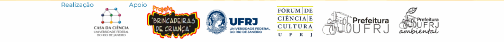 Logos da exposição: Realização: logo da casa da Ciência da UFRJ. Apoio: Logos do projeto Brincadeiras de Criança, da UFRJ, do Fórum de Ciência e Cultura da UFRJ, da Prefeitura da UFRJ e do horto da UFRJ. Fim da audiodescrição.