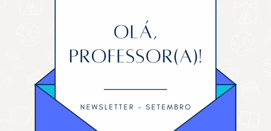Card digital em fundo claro com ícones discretos relacionados à ciência e cultura, como livros, globos e símbolos matemáticos. No centro, há um envelope azul aberto, de onde sai uma folha branca. No topo da folha está o logotipo da Casa da Ciência da UFRJ, seguido da frase em letras grandes: "OLÁ, PROFESSOR(A)!" Abaixo, em letras menores, lê-se: "Newsletter – Setembro". Fim da audioescrição.