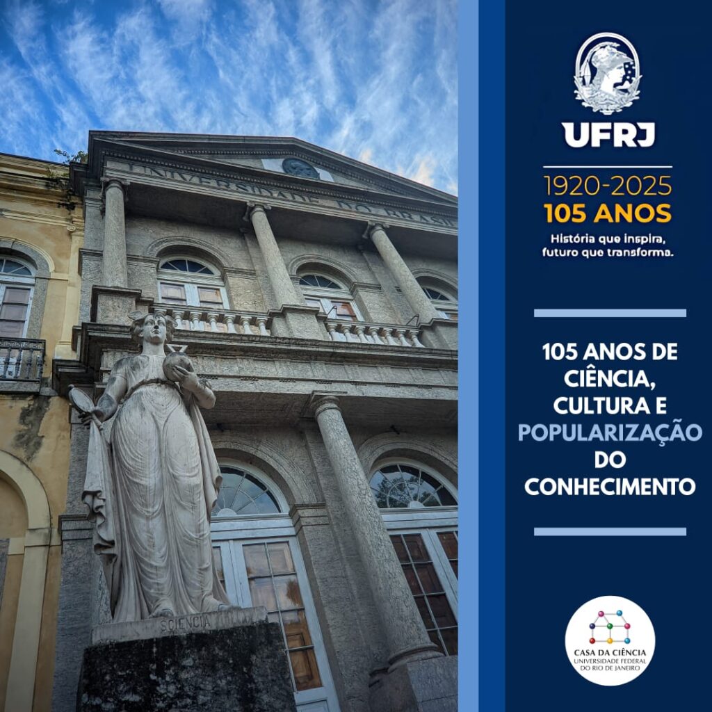Fotografia da fachada do prédio do Palácio Universitário da UFRJ, em estilo clássico, visto de baixo para cima. Em destaque, uma escultura branca chamada Ciência, que representa uma figura feminina segurando objetos simbólicos. Ao lado da foto, em fundo azul, estão os dizeres: “UFRJ 1920–2025. 105 anos. História que inspira, futuro que transforma. 105 anos de ciência, cultura e popularização do conhecimento”. Abaixo, o logotipo da Casa da Ciência – UFRJ. Fim da audiodescrição.